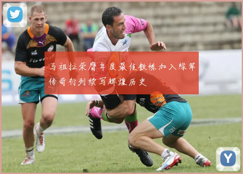 马祖拉荣膺年度最佳教练加入绿军传奇行列续写辉煌历史